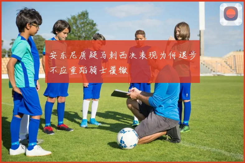 安东尼质疑马刺西决表现为何退步不应重蹈骑士覆辙